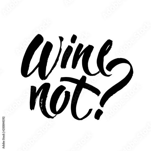 Wine not. Fun caption for posters, cards and social media. Black brush lettering isolated on white background. Ink illustration.