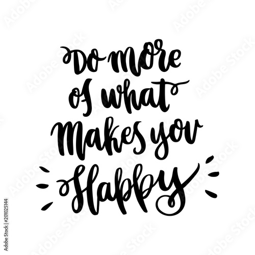 Hand-drawn lettering phrase: Do more of what makes you Happy, of black ink on a white background. It can be used for greeting card, mug, brochures, poster, label, sticker etc.