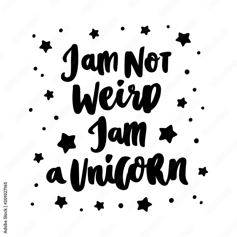 Hand-drawn lettering phrase: I am not weird, i am a unicorn, of black ink on a white background. It can be used for greeting card, mug, brochures, poster, label, sticker etc. Hand-drawn lettering phrase: I am not weird, i am a unicorn, of black ink on a white background. It can be used for greeting card, mug, brochures, poster, label, sticker etc.