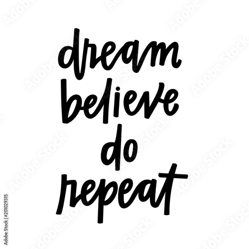 Dream, believe, do, repeat