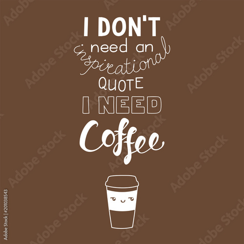 Valokuvatapetti Hand drawn lettering funny quote I dont need an inspirational quote I need coffee