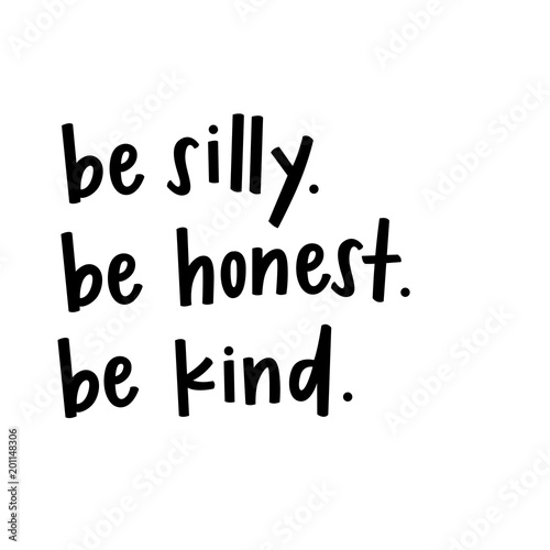 Be silly be honest be kind