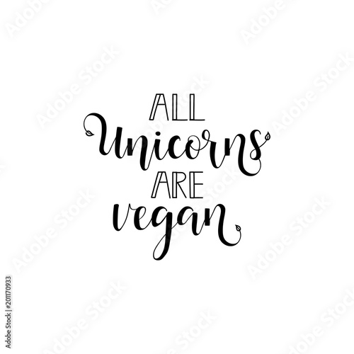 all unicorns are vegan. Inspirational quote about vegetarian.