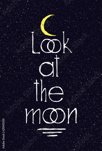 Hand drawn Inscription "Look at the moon" on a night sky background. Can be used for printing on T-shirt  or using us poster.