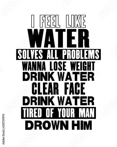 Inspiring Motivation Quote With Text I Feel Like Water Solves All Problems Wanna Lose Weight Drink Water Clear Face Drink Water Tired Of Your Man Drown Him Stock Vector Adobe Stock