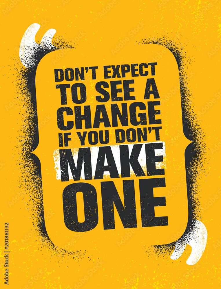 Not Expecting Change Don't Expect To See A Change If You Don't Make One. Inspiring Creative ...