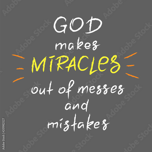 God makes miracles out of messes and mistakes -motivational quote lettering, religious poster. Print for poster, prayer book, church leaflet, t-shirt, postcard, sticker. Simple cute vector