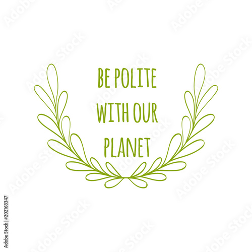 Ecology hand-drawn illustration. Environment protection poster. Be polite with our nature. Vector illustration.