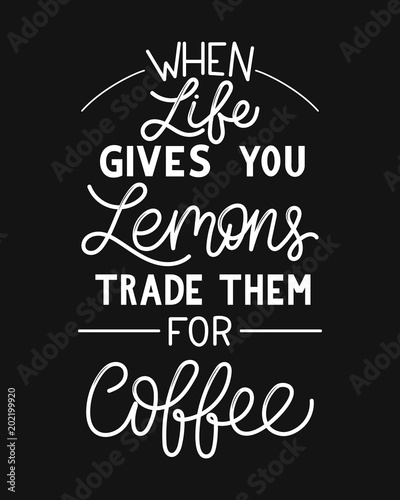 When life gives you lemons trade them for coffee inscription. Vector hand lettered phrase.