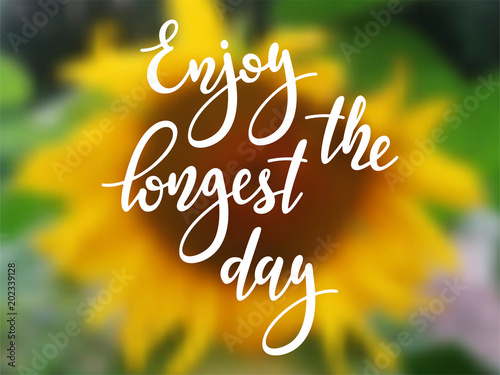 Enjoy the longest day - handwritten lettering quote on blurred realistic  background with sunflower. Vector illustration of summer solstice.