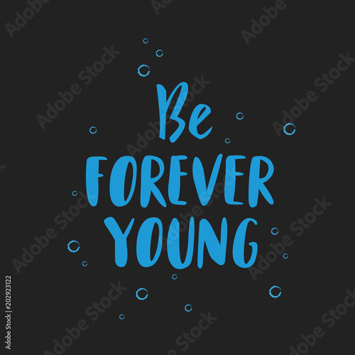 Be Forever Young hand drawn inspirational motivational lettering quote postcard, T-shirt design print, logo with bubbles on background. Vector illustration