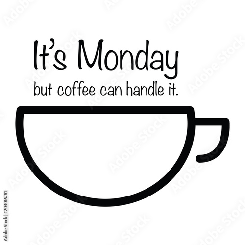 It's Monday but coffee can handle it.
