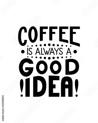 Coffee is always a good idea inscription. Vector hand lettered phrase.