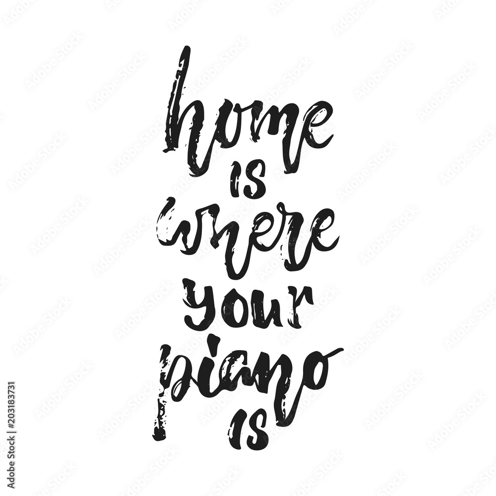 Home is where your piano is - hand drawn lettering quote isolated on the white background. Fun brush ink vector illustration for banners, greeting card, poster design, photo overlays. Home is where your piano is - hand drawn lettering quote isolated on the white background. Fun brush ink vector illustration for banners, greeting card, poster design, photo overlays.