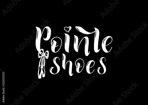 Hand drawn lettering phrase Pointe shoes