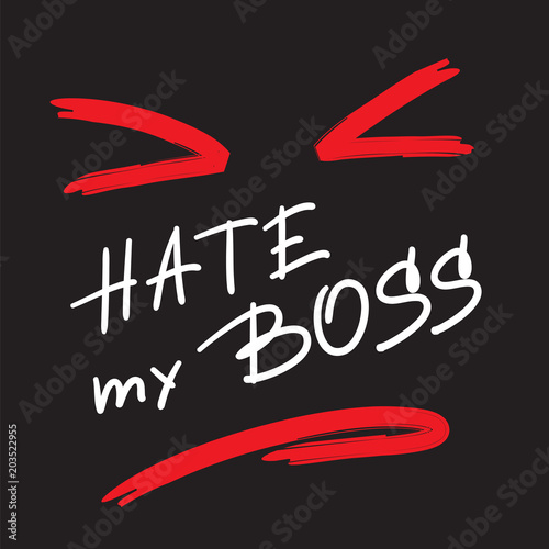 Hate my Boss - emotional handwritten quote. Print for poster, t-shirt, bag, logo,  postcard, flyer, sticker, sweatshirt, cups. Simple original vector