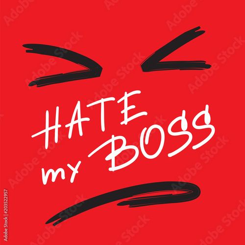 Hate my Boss - emotional handwritten quote. Print for poster, t-shirt, bag, logo,  postcard, flyer, sticker, sweatshirt, cups. Simple original vector