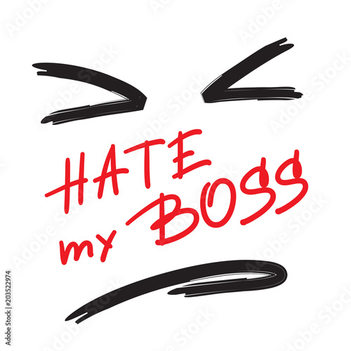 Hate my Boss - emotional handwritten quote. Print for poster, t-shirt, bag, logo,  postcard, flyer, sticker, sweatshirt, cups. Simple original vector