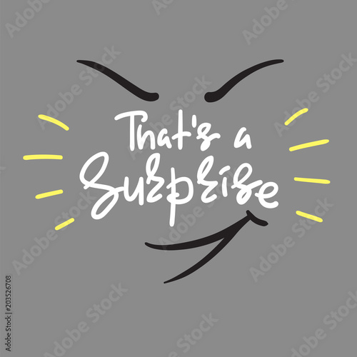 That's a Surprise - emotional handwritten quote. Print for poster, t-shirt, bag, logo, postcard, flyer, sticker, sweatshirt, cups. Simple original vector