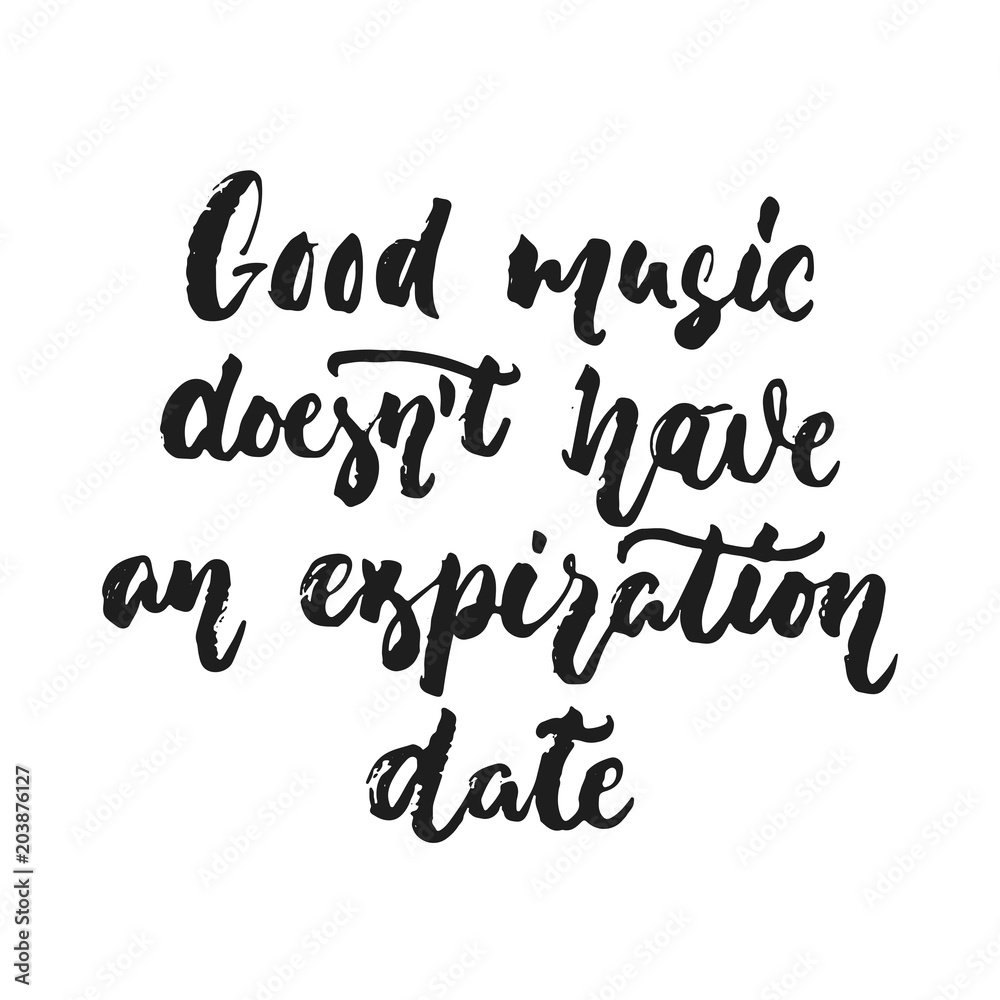 Good music doesn't have an expiration date - hand drawn lettering quote isolated on the white background. Fun brush ink vector illustration for banners, greeting card, poster design, photo overlays.