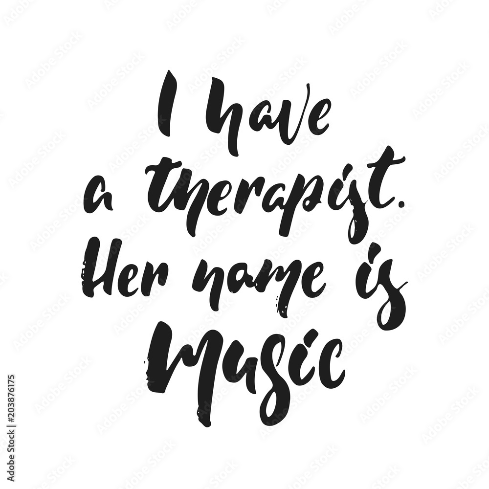 I have a therapist. Her name is music - hand drawn lettering quote isolated on the white background. Fun brush ink vector illustration for banners, greeting card, poster design, photo overlays.