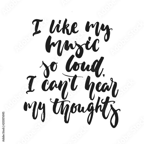 I like my music so loud. I can't hear my thoughts - hand drawn lettering quote isolated on the white background. Fun brush ink vector illustration for banners, greeting card, poster, photo overlays.