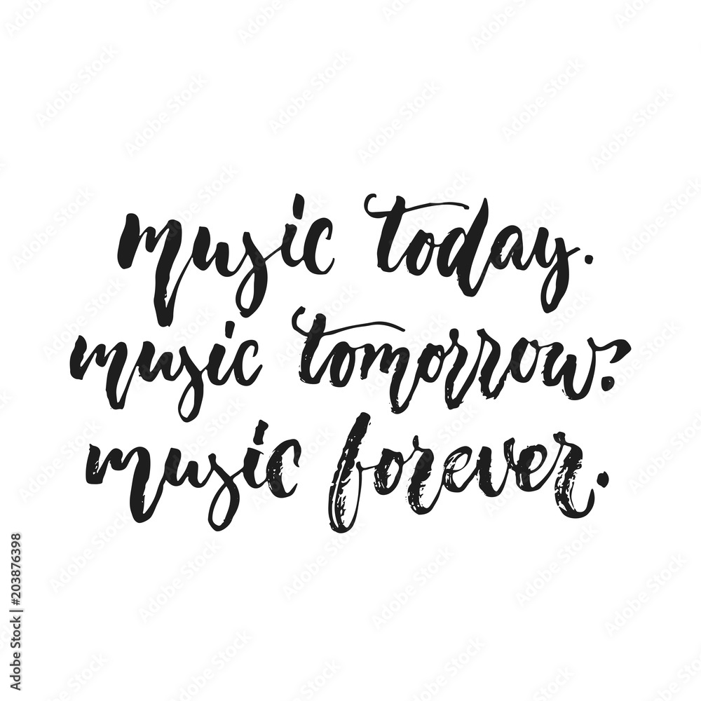 Music today, Music tomorrow, Music forever - hand drawn lettering quote isolated on the white background. Fun brush ink vector illustration for banners, greeting card, poster design, photo overlays. Music today, Music tomorrow, Music forever - hand drawn lettering quote isolated on the white background. Fun brush ink vector illustration for banners, greeting card, poster design, photo overlays.