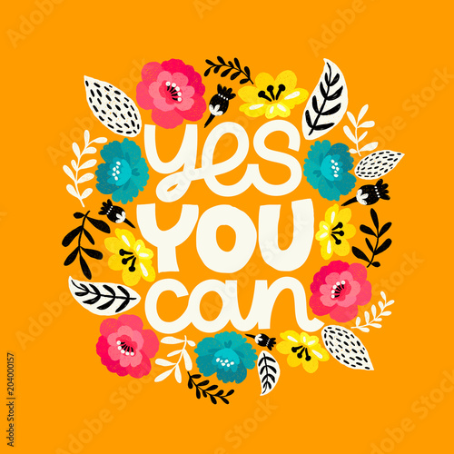 Yes you can. Handdrawn illustration. Positive quote made in vector.Motivational slogan. Inscription for t shirts, posters, cards. Floral digital sketch style design. Flowers around.