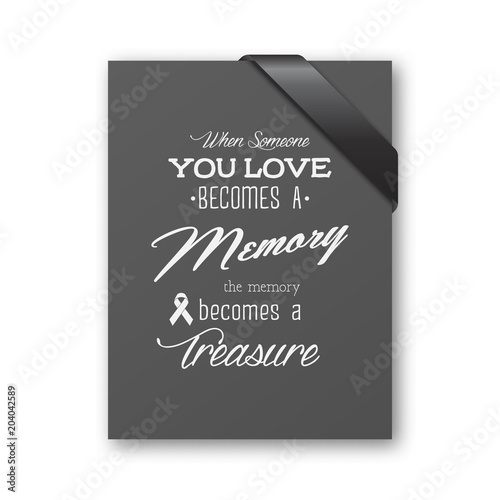 When someone you love becomes a memory the memory becomes a treasure. Quote funeral typographical background. Black paper card invitation with black silk ribbon corner