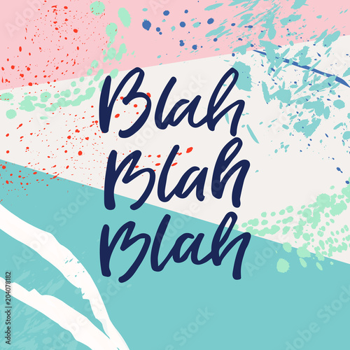 Hand drawn lettering card on abstract background . The inscription: blah blah blah. Perfect design for greeting cards, posters, T-shirts, banners, print invitations.