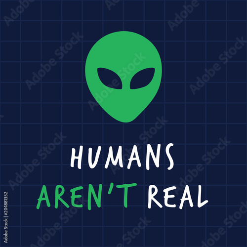Humans arent real alient print poster. A playful, modern, and flexible print for brand who has cute and fun style. Happy, bright, and magical mood.