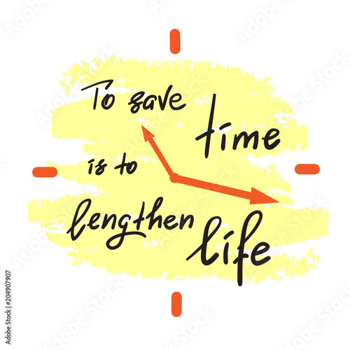 To save time is to lengthen life - handwritten motivational quote. Print for inspiring poster, t-shirt, bag, cups, greeting postcard, flyer, sticker. Simple vector sign