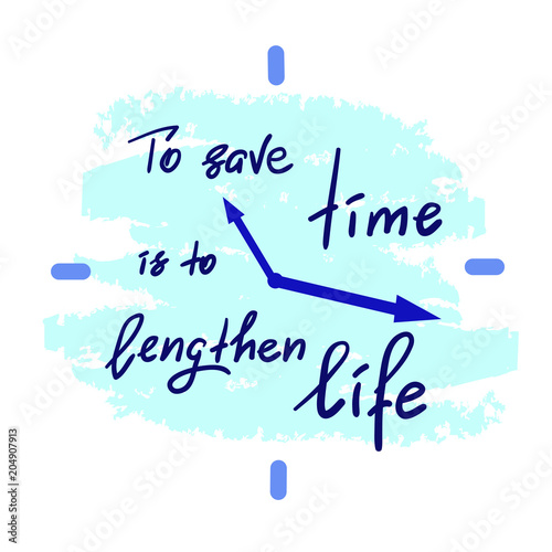 To save time is to lengthen life - handwritten motivational quote. Print for inspiring poster, t-shirt, bag, cups, greeting postcard, flyer, sticker. Simple vector sign