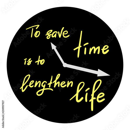 To save time is to lengthen life - handwritten motivational quote. Print for inspiring poster, t-shirt, bag, cups, greeting postcard, flyer, sticker. Simple vector sign
