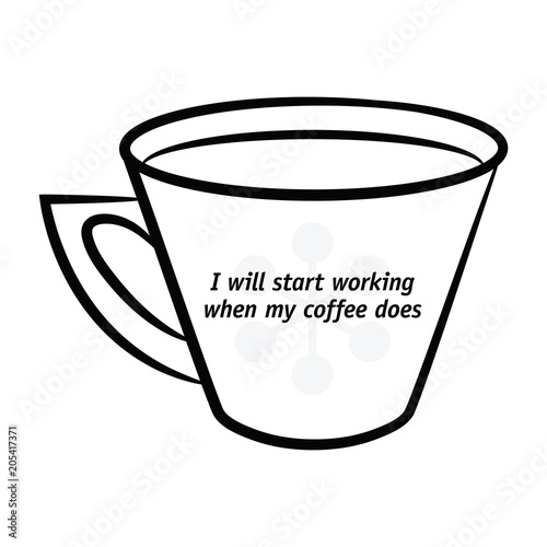 "I will start working when my coffee does.”