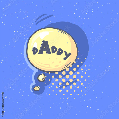 daddy phrase. Happy Father s day vector lettering calligraphy greeting speech bubble. Illustration for Fathers Day invitations. Dad s day