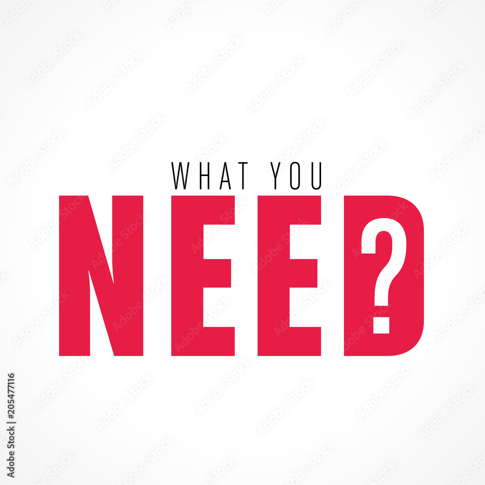 what you need? what you need?
