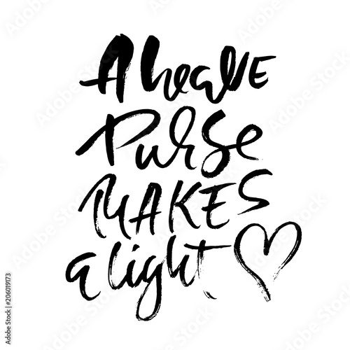 A heave purse makes a light. Hand drawn dry brush lettering. Ink illustration. Modern calligraphy phrase. Vector illustration.