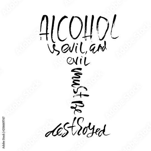 Alcohol is evil and evil must be destroyed. Hand drawn dry brush lettering. Ink illustration. Modern calligraphy phrase. Vector illustration.