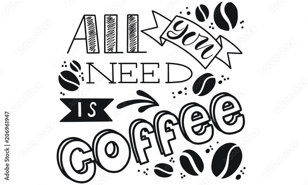 Quote. All you need is COFFEE. Hand drawn typography poster. For greeting cards, Valentine day, wedding, posters, prints or home decorations.Vector illustration Quote. All you need is COFFEE. Hand drawn typography poster. For greeting cards, Valentine day, wedding, posters, prints or home decorations.Vector illustration