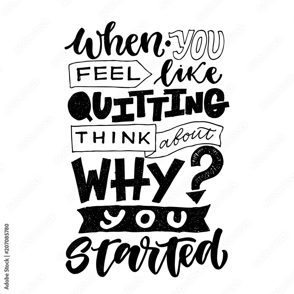 Motivational quote, vector lettering poster. Black calligraphy isolated on white background. When you feel like quitting think about why you started. Lettering hand written