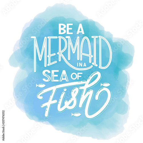 Be a mermaid in a sea of fish. Hand drawn inspiration quote about summer. Design for print, poster, invitation, t-shirt. Vector illustration.
