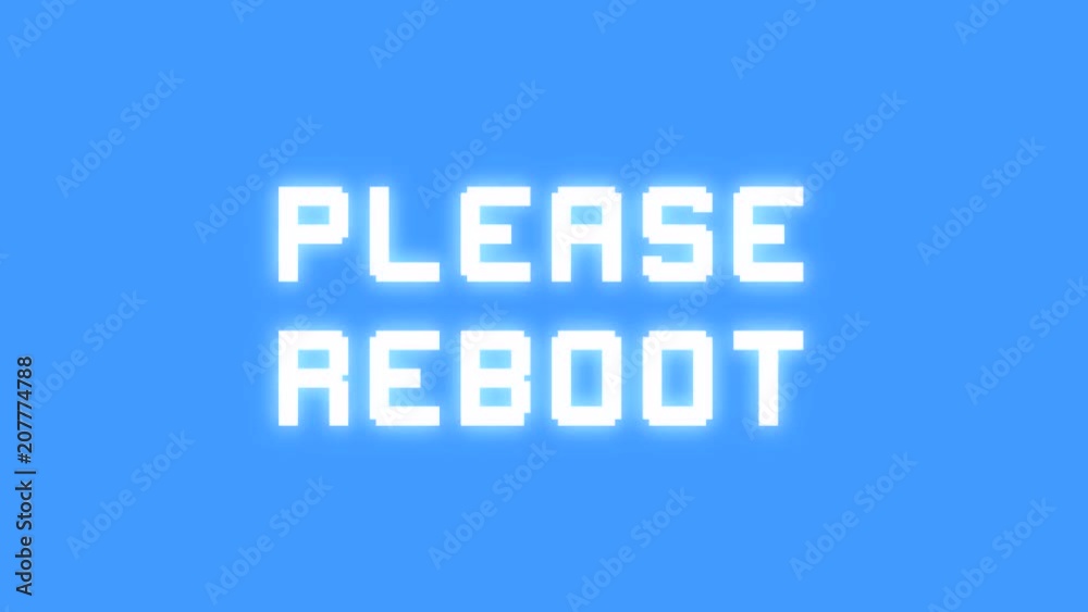 A big text message on a light blue screen with a heavy distortion glitch fx: Please reboot.
A big text message on a light blue screen with a heavy distortion glitch fx: Please reboot.