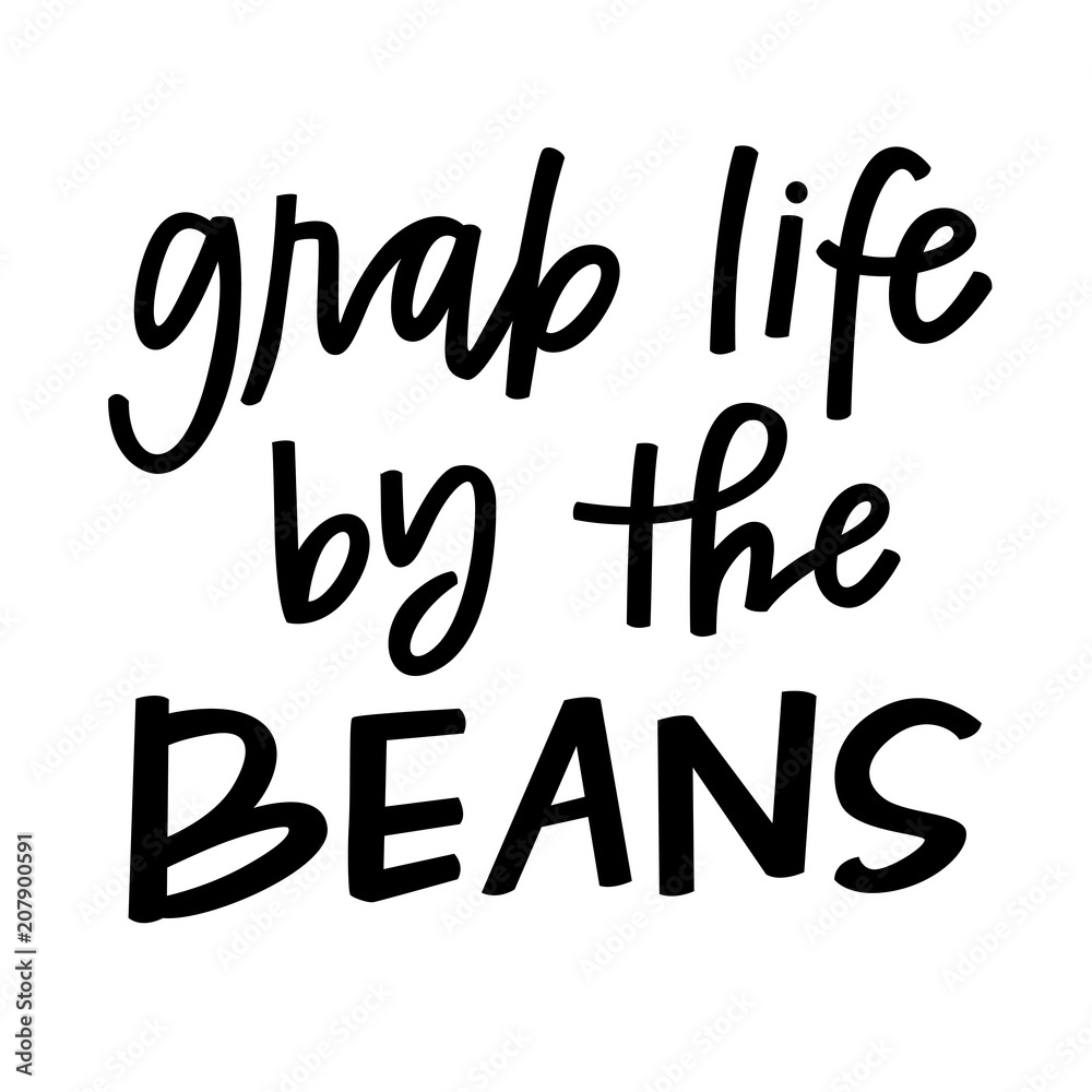 Grab life by the beans