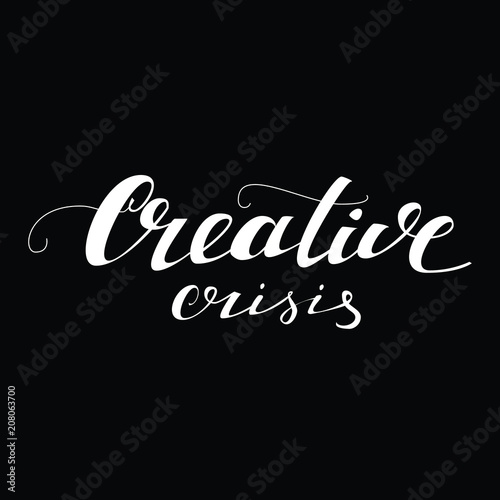 Creative card with word "Creative crisis". Hand drawn  quote  for poster, flyer, card or blog. Modern brush calligraphy. Hand drawn lettering background.  Isolated on black background.