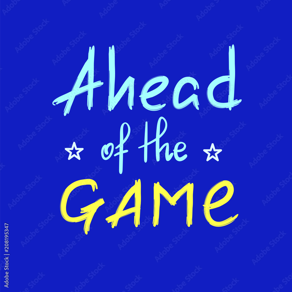 Obraz premium Ahead of the game - handwritten motivational quote. Print for inspiring poster, t-shirt, bag, cups, greeting postcard, flyer, sticker. Simple vector sign