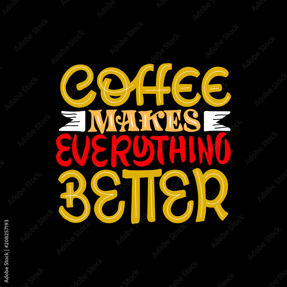 Coffee makes everything. Good coffee good day. Hand drawn lettering poster. Vector illusration.