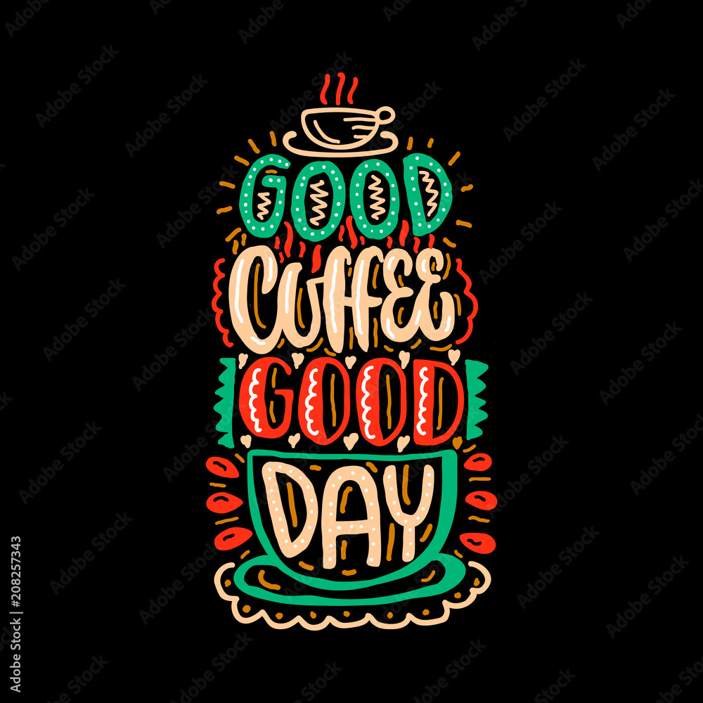 Good coffee good day. Hand drawn lettering poster. Vector illusration.