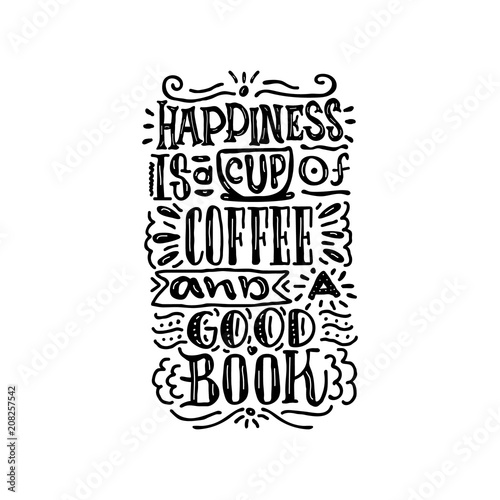 Happiness is a cup of coffee and a good book. Hand drawn lettering poster. Vector illusration.