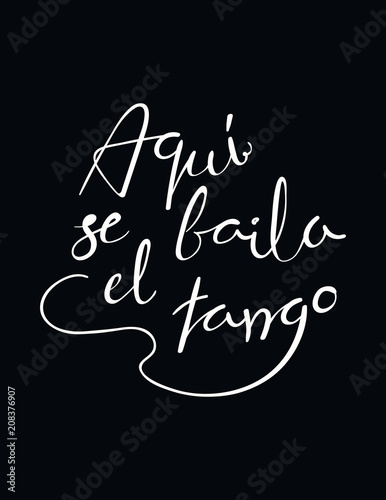 Hand written lettering quote Aqui se baila el tango in Spanish, tr. Tango is danced here. Isolated objects on black background. Vector illustration. Design concept for t-shirt print, poster, card.